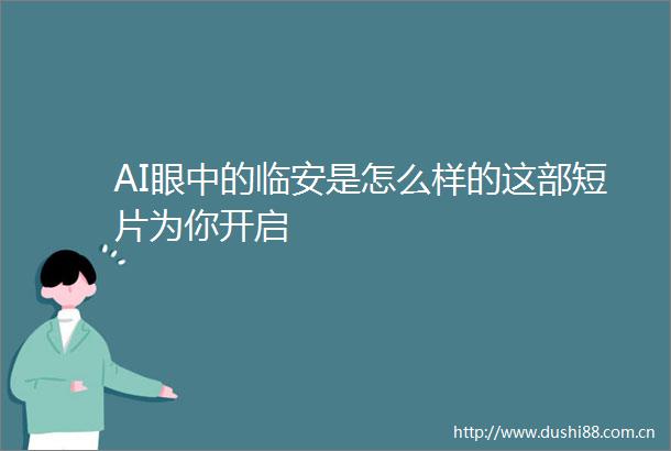 AI眼中的临安是怎么样的这部短片为你开启