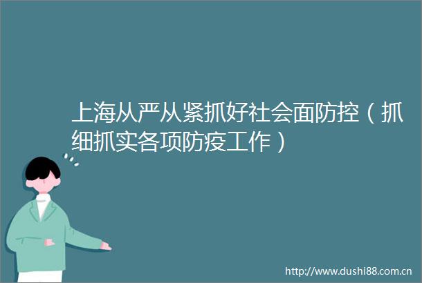 上海从严从紧抓好社会面防控（抓细抓实各项防疫工作）