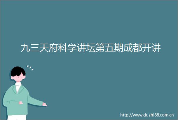 九三天府科学讲坛第五期成都开讲