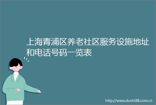 上海青浦区养老社区服务设施地址和电话号码一览表