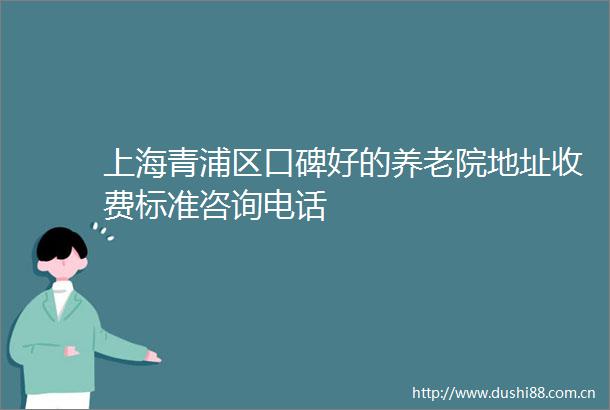 上海青浦区口碑好的养老院地址收费标准咨询电话