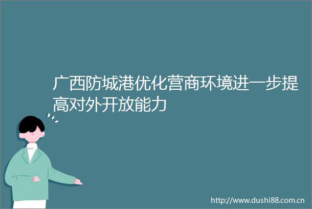 广西防城港优化营商环境进一步提高对外开放能力