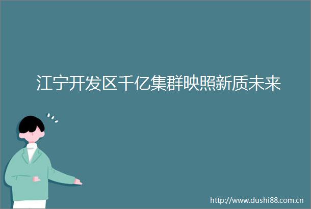 江宁开发区千亿集群映照新质未来