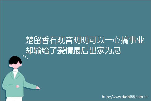 楚留香石观音明明可以一心搞事业却输给了爱情最后出家为尼