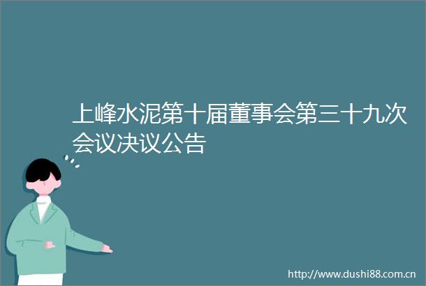 上峰水泥第十届董事会第三十九次会议决议公告