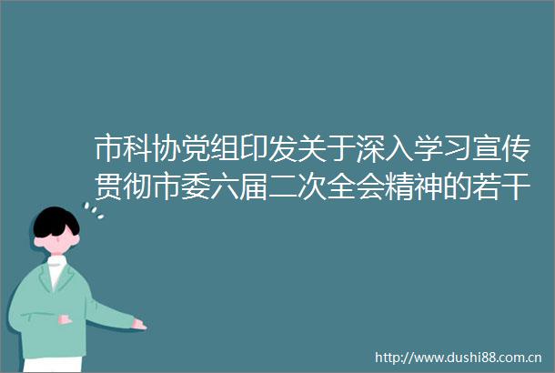 市科协党组印发关于深入学习宣传贯彻市委六届二次全会精神的若干举措