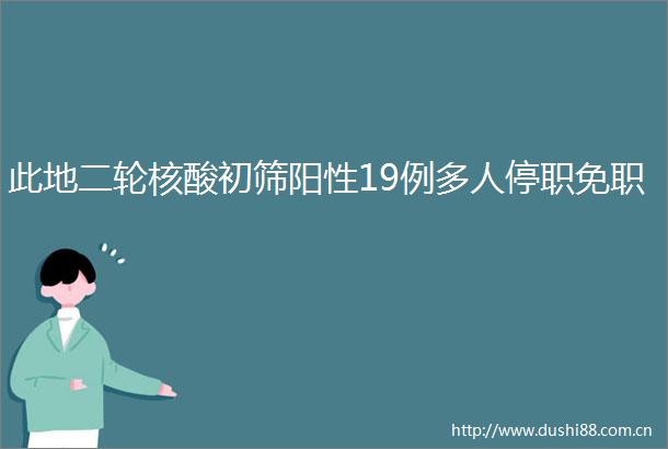此地二轮核酸初筛阳性19例多人停职免职