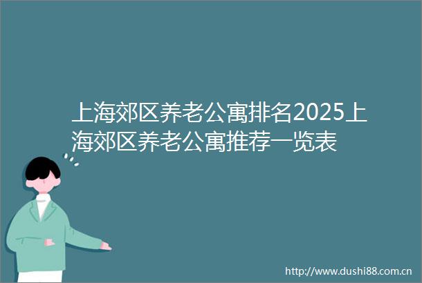 上海郊区养老公寓排名2025上海郊区养老公寓推荐一览表