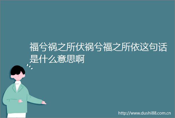 福兮祸之所伏祸兮福之所依这句话是什么意思啊