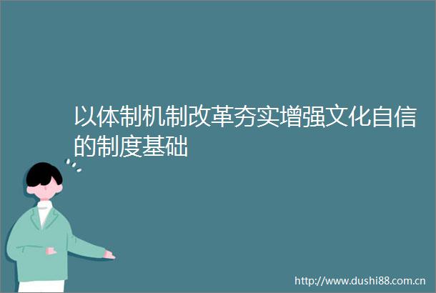 以体制机制改革夯实增强文化自信的制度基础
