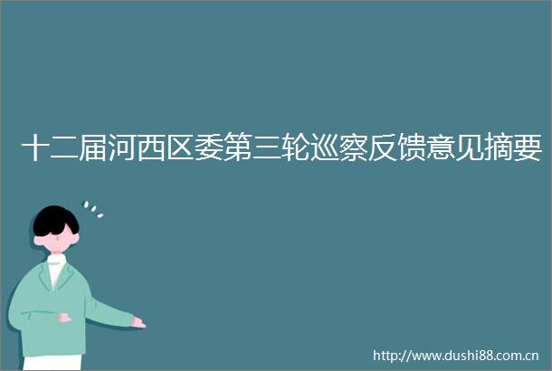 十二届河西区委第三轮巡察反馈意见摘要