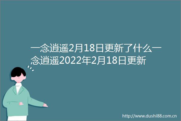 一念逍遥2月18日更新了什么一念逍遥2022年2月18日更新公告