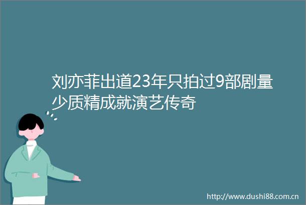 刘亦菲出道23年只拍过9部剧量少质精成就演艺传奇