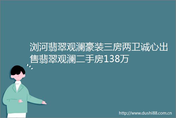 浏河翡翠观澜豪装三房两卫诚心翡翠观澜二手房138万