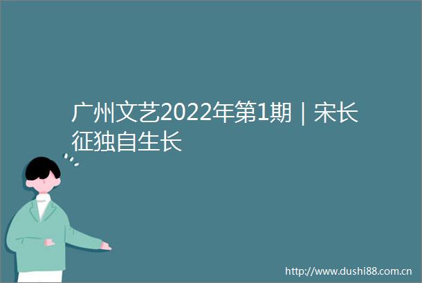广州文艺2022年第1期｜宋长征独自生长