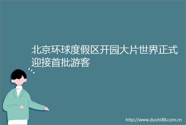 北京环球度假区开园大片世界正式迎接首批游客