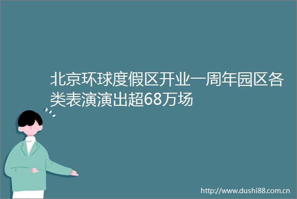 北京环球度假区开业一周年园区各类表演演出超68万场