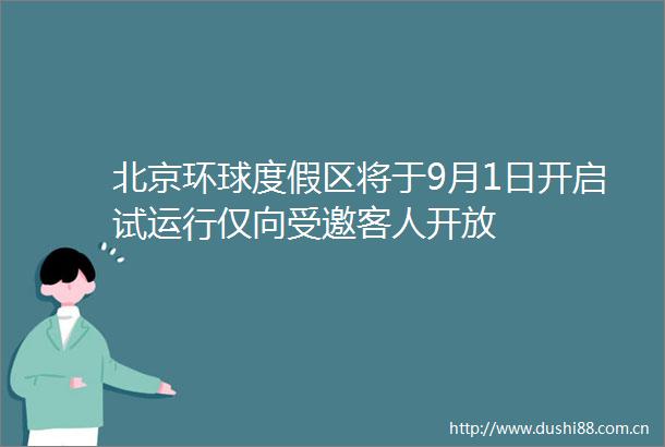 北京环球度假区将于9月1日开启试运行仅向受邀客人开放