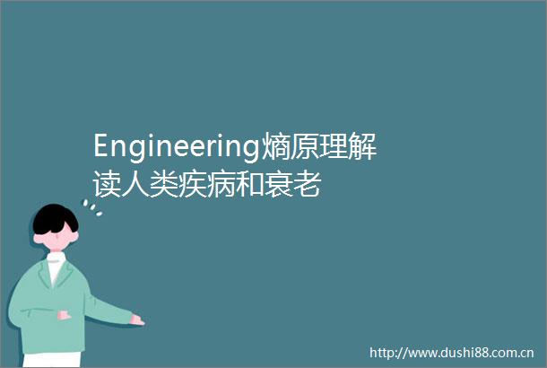 Engineering熵原理解读人类疾病和衰老