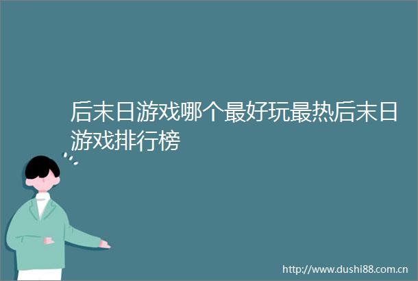 后末日游戏哪个最好玩最热后末日游戏排行榜