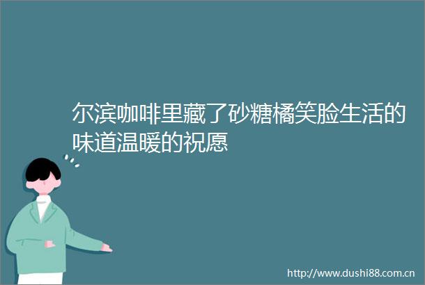 尔滨咖啡里藏了砂糖橘笑脸生活的味道温暖的祝愿