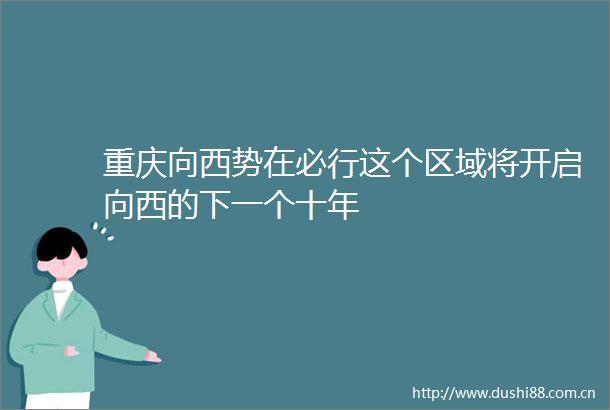 重庆向西势在必行这个区域将开启向西的下一个十年