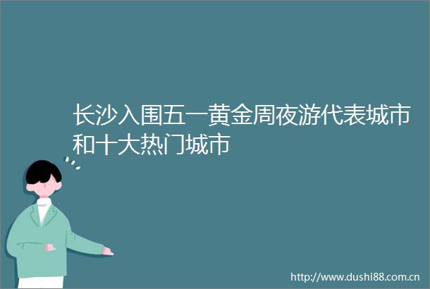 长沙入围五一黄金周夜游代表城市和十大热门城市