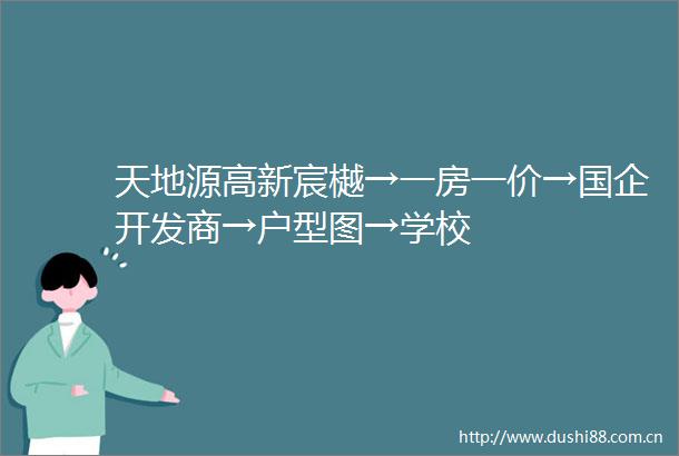 天地源高新宸樾→一房一价→国企开发商→户型图→学校