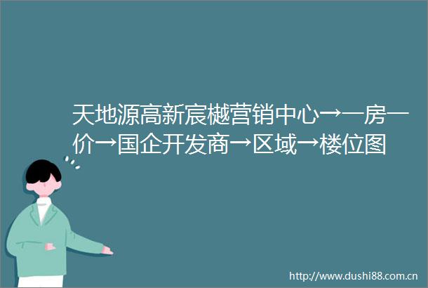 天地源高新宸樾营销中心→一房一价→国企开发商→区域→楼位图