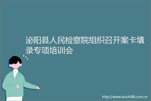 泌阳县检察院组织召开案卡填录专项培训会