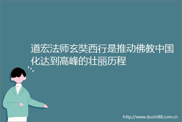 道宏法师玄奘西行是推动佛教化达到高峰的壮丽历程