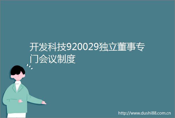 开发科技920029独立董事专门会议制度