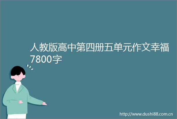 人教版高中第四册五单元作文幸福7800字