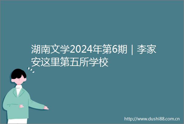 湖南文学2024年第6期｜李家安这里第五所学校