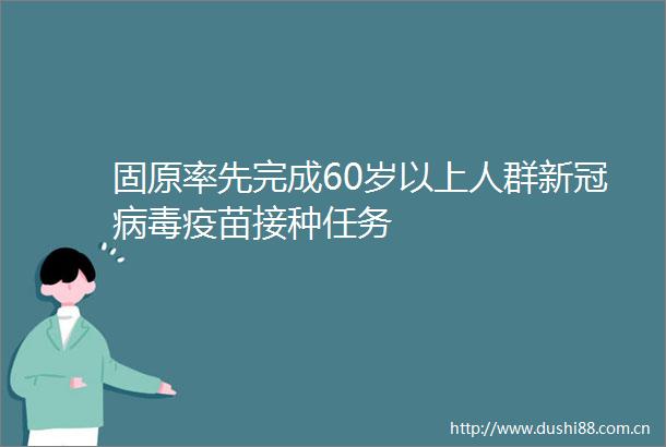 固原率先完成60岁以上人群新冠病毒疫苗接种任务