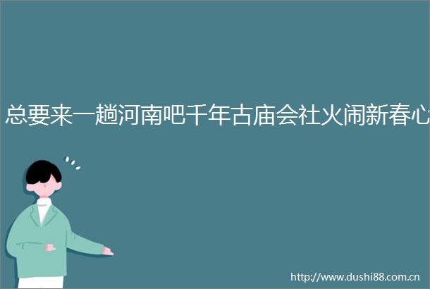 总要来一趟河南吧千年古庙会社火闹新春心