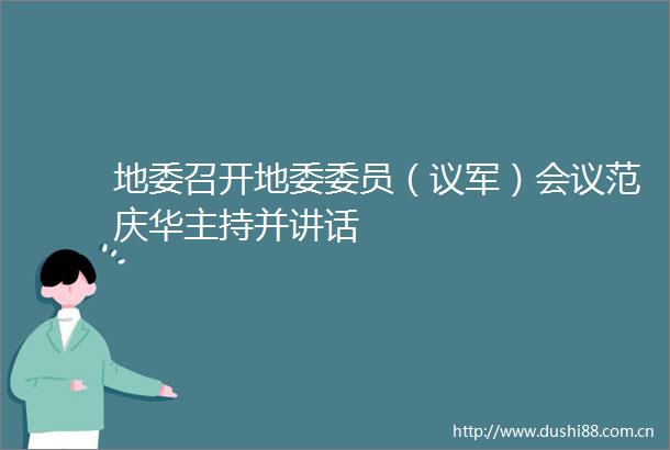 地委召开地委委员（议军）会议范庆华主持并讲话