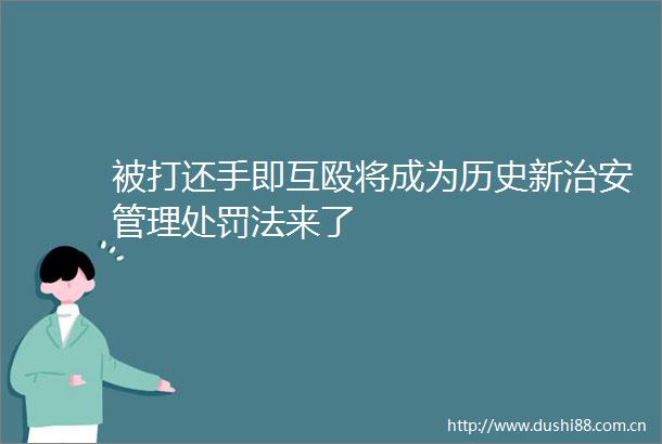 被打还手即互殴将成为历史新治安管理法来了