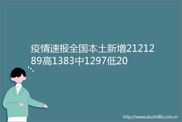 疫情速报全国本土新增2121289高1383中1297低208全国疫情信息发布8月25日