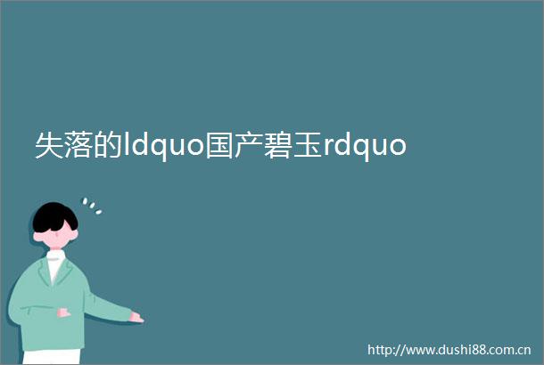 失落的ldquo国产碧玉rdquo