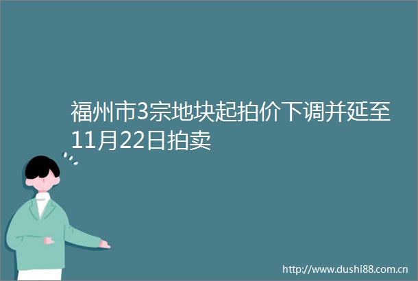 福州市3宗地块起拍价下调并延至11月22日拍卖