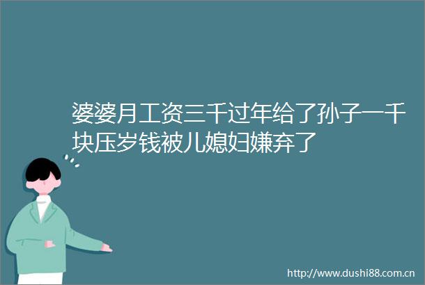 婆婆月工资三千过年给了孙子一千块压岁钱被儿媳妇嫌弃了