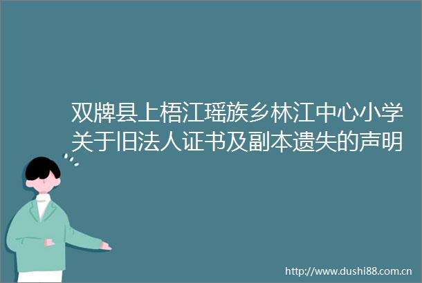 双牌县上梧江瑶族乡林江中心小学关于旧法人证书及副本遗失的声明公告