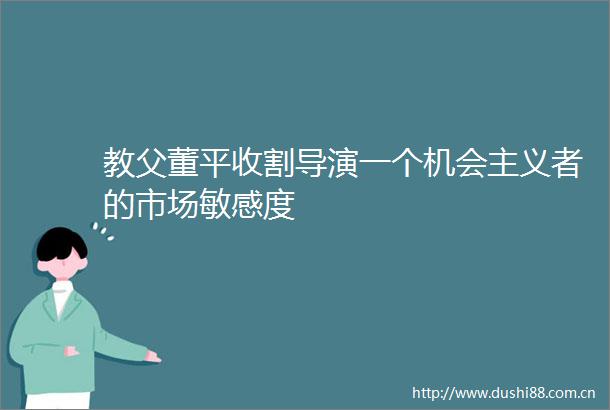 教父董平收割导演一个机会主义者的市场敏感度