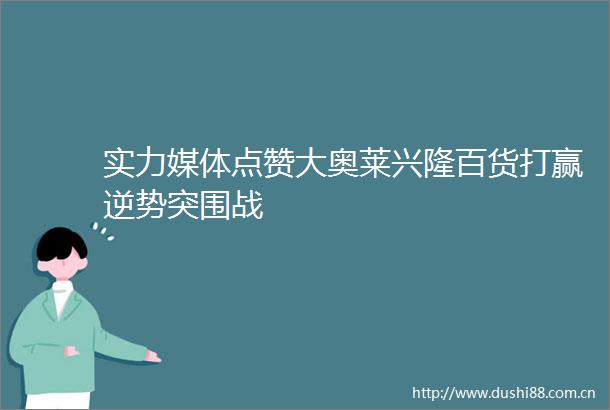 实力媒体点赞大奥莱兴隆百货打赢逆势突围战