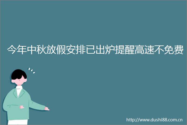 今年中秋放假安排已出炉提醒高速不免费