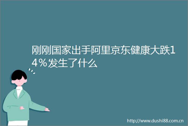 刚刚出手阿里京东健康大跌14％发生了什么