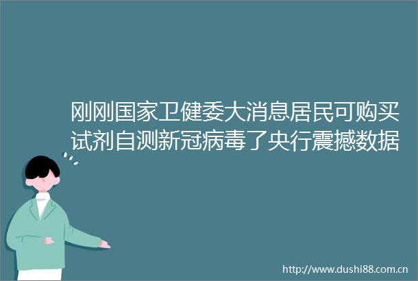 刚刚卫健委大消息居民可购买试剂自测新冠病毒了央行震撼数据居民中长期罕见负增长