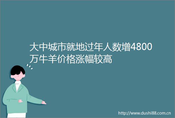 大中城市就地过年人数增4800万牛羊价格涨幅较高