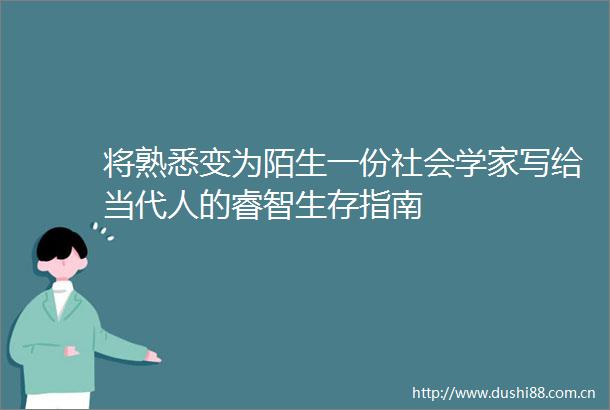 将熟悉变为陌生一份社会学家写给当代人的睿智生存指南
